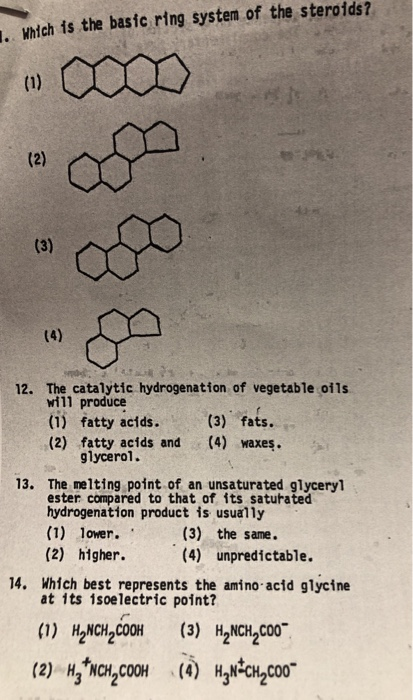 1. Which is the basic ring system of the steroids? 0000 acto 12. The catalytic hydrogenation of vegetable oils will produce