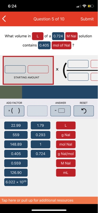 6:24 < Question 5 of 10 Submit What volume in L of a 0.724 M Nal solution contains 0.405 mol of Nal STARTING AMOUNT ADD FACTO