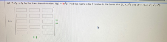 Let :P Pa be the linear transformation (p) - Bxp. Find the matrix A for T relative to the bases 3 - (1, x,x?) and 8 - (1,*,*