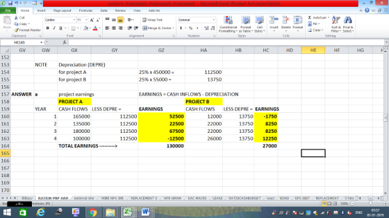 Home nert Page Layout Formulas Data Review View dd-Ins Cut Σ AutoSum ー E ゴWrap Text General ta copy. в 1 프· ー· 鱼, Δ. : rーー 逻锂函Merge & Center. $, % , 弼,8 Conditional Format eCell Insert Delete Formsat Paste Sort &Find & 2 ClearFe Select Edting Format Painter Formatting, as Table w styles. Styles ▼ ㆆ ▼ Clipboard HE165 GV Font Alignment Number GW GX GY GZ HA HB HC HD HG 152 153 154 155 156 157 ANSWER a 158 159 160 161 162 163 164 165 166 167 168 169 170 11 1 トト | IRRmpv RATION PBP ARR external rate -MIRR NPV 1RR NOTEDepeciation (DEPRE) for project A for project B 25% x 450000 = 25% x 55000 112500 13750 EARNINGS-CASH INFLOWS-DEPRECIATION project earnings PROJECTA CASH FLOWS LESS DEPRE PROJECT B YEAR EARNINGS CASH FLOWS LESS DEPRE = EARNINGS 165000 135000 180000 100000 112500 112500 112500 112500 52500 22500 67500 -12500 130000 12000 22000 22000 26000 13750 1750 8250 3750 8250 13750 12250 27000 13750 4 TOTAL EARNINGS REPLACEMENT S HPR GMAM EAC MACRS RATIOCASHBUDGET acc BOND EPS EBIT- REPLACEMENT-STat - L erences: JF8 07:57 05-01-2019