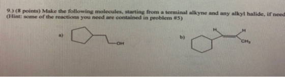 9.) (8 points) Make the following molecules, starting from a terminal alkyne and any alkyl halide, if need (Hint: some of the