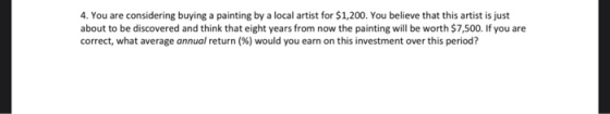 4. You are considering buying a painting by a local artist for $1,200. You believe that this artist is just about to be disco