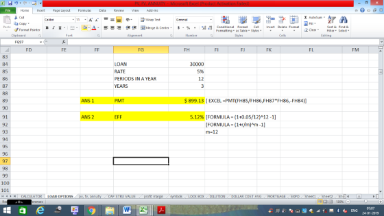 Home nert Page Layout Formulas Data Review View dd-Ins Cut Σ AutoSum ー E ゴWrap Text General aCopy ,_a. ars-函Merge & Center, $, % , 弼,8 C Paste B l u. Conditional Format CeInsert Delete Format Formatting, as Table w styles. ▼ ㆆ ▼ Sort &Find & 2 ClearFe Select Edting Format Painter Clipboard Font Alignment Number Styles Cells FG97 FD FE FG FH FI FJ FK FL FM 83 84 85 86 87 LOAN RATE PERIODS IN A YEAR YEARS 30000 5% 12 89 90 91 92 93 94 95 96 97 98 ANS 1 PMT $ 899.13 EXCEL PMT(FH85/FH86,FH87 FH86,-FH84)] ANS 2 EFF 5.12% [FORMULA (1+0.05/12)A12-1] [FORMULA = (1+r/m)9m-1] m=12 100 101 CALCULATOR | LOAN OPTIONS fv. ann CAP STRU VALUE LOCK BOXDILUTION DOLLAR COST AVGMORTGAGE EXPO Sheeti Sheet2She 福 130% 07:07
