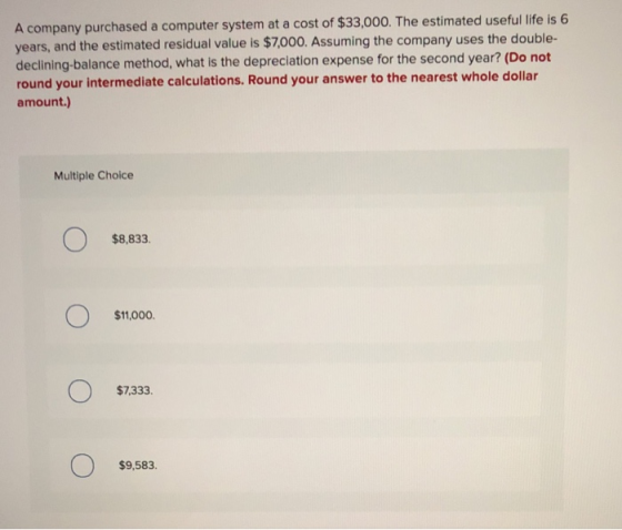 A company purchased a computer system at a cost of $33,000. The estimated useful life is 6 years, and the estimated residual