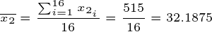 \tiny \overline{x_2}=\frac{\sum_{i=1}^{16}x_{2_i}}{16}=\frac{515 }{16}=32.1875