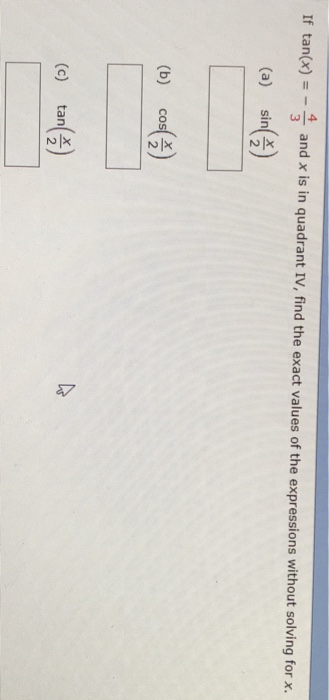 If tan(x) =-4 and x is in quadrant IV, find the exact values of the expressions without solving for x. 1 (a) singX 2 cos( 2 (