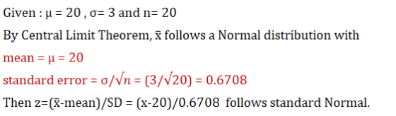 Given : u = 20,0= 3 and n= 20 By Central Limit Theorem, ă follows a Normal distribution with mean = u = 20 standard error = 0