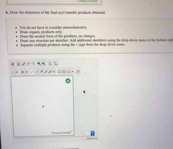 ChemDoogie b. Draw the structures of the final acyl transfer products obtained. • You do not have to consider stereochemistry