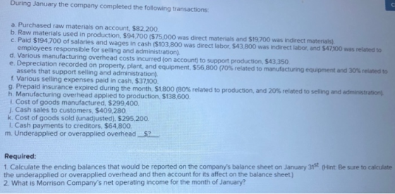 During January the company completed the following transactions: a. Purchased raw materials on account, $82.200. b. Raw mater