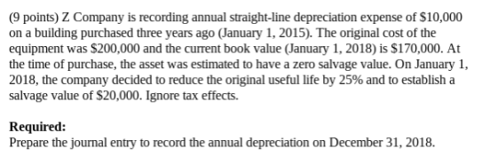 (9 points) Z Company is recording annual straight-line depreciation expense of $10,000 on a building purchased three years ag