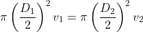 \pi \left (\frac{D_{1}}{2} \right )^{2}v_{1} = \pi \left (\frac{D_{2}}{2} \right )^{2}v_{2}