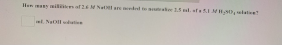How many milliliters of 2.6 M NaOH are needed to neutralize 2.5 ml of a 5.1 MHSO solution? of 2.0 M Paoli are needed to neutr