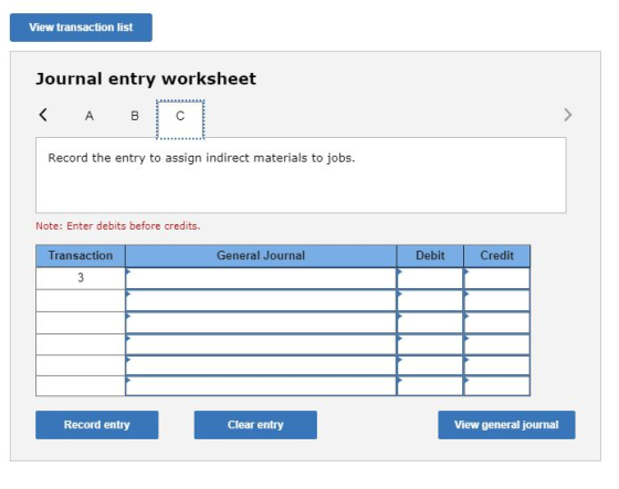 View transaction list Journal entry worksheet < А в с Record the entry to assign indirect materials to jobs. Note: Enter debi