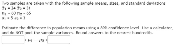 Two samples are taken with the following sample means, sizes, and standard deviations 21 = 24 T2 = 31 ni = 60 n2 = 65 $1 = 5