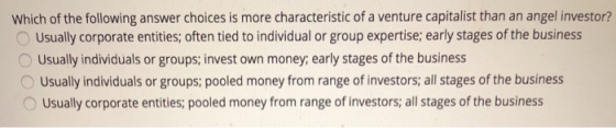 Which of the following answer choices is more characteristic of a venture capitalist than an angel investor? Usually corporat