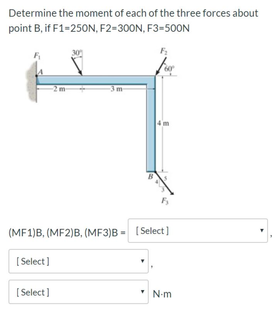 Determine the moment of each of the three forces about point B, if F1=250N, F2=300N, F3=500N 2m3 m 14 m (MF1)B, (MF2), (MF3)B