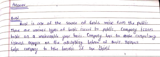 Anwer I Bond - Bond is one of the source of funds raise from the public. There are various types of bonds issued to public Co