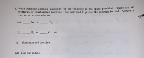 5. Write balanced chemical equations for the following in the space provided. These are all synthesis, or combination reactio