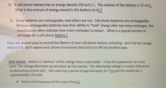 4) A cell phone battery has an energy density 550 w-h/L. The volume of the battery is 15 cm. What is the amount of energy sto