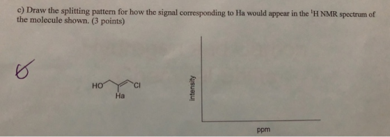 c) Draw the splitting pattern for how the signal corresponding to Ha would appear in the H NMR spectrum of the molecule show