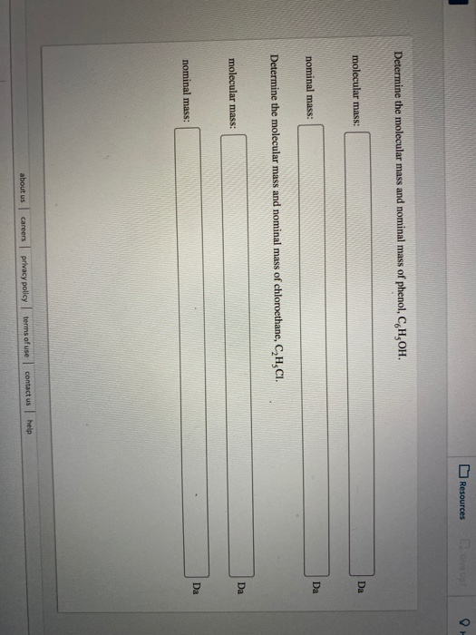 Resources the upt0 Determine the molecular mass and nominal mass of phenol, C,H,OH. molecular mass: nominal mass: Determine t