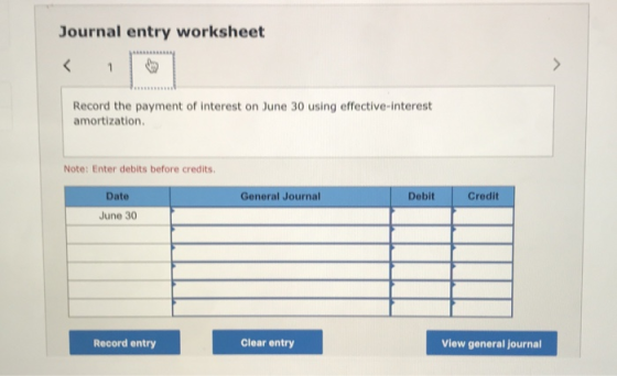 Journal entry worksheet Record the payment of interest on June 30 using effective interest amortization Note: Enter debits be