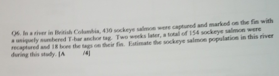 96. In a river in British Columbia, 430 sockeye salmon were captured and marked on the fin with n uniquely numbered T-bar anc