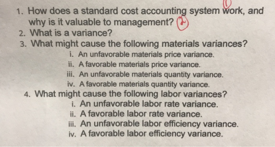 1. How does a standard cost accounting system work, and why is it valuable to management? (2) 2. What is a variance? 3. What