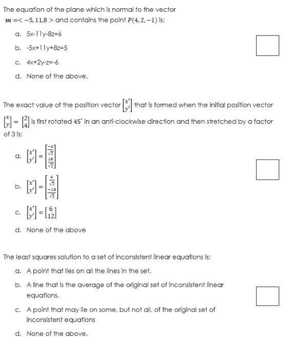 The equation of the plane which is normal to the vector m=< -5, 11,8 > and contains the point P(4, 2, -1) is: a. 5x-1 ly-8z=6