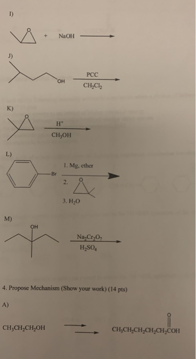 1) + NaOH J) OH PCC CH,C1, K) H СН,ОН L) 1. Mg, ether -Br o 2. 3. H,0 M) OH Na Cr 0 H2SO4 4. Propose Mechanism (Show your wor