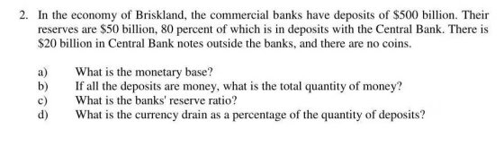 2. In the economy of Briskland, the commercial banks have deposits of $500 billion. Their reserves are $50 billion, 80 percen