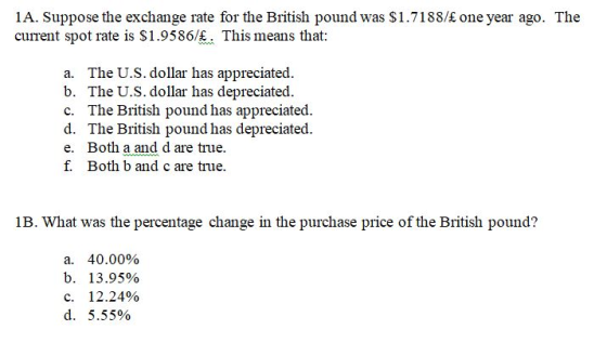 1A. Suppose the exchange rate for the British pound was $1.7188/£ one year ago. The current spot rate is $1.9586/£. This mean
