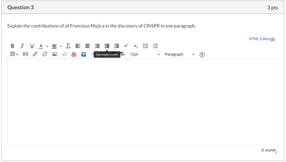Question 3 3 pts Explain the contributions of of Francisco Mojica in the discovery of CRISPR in one paragraph. HTML Editora B