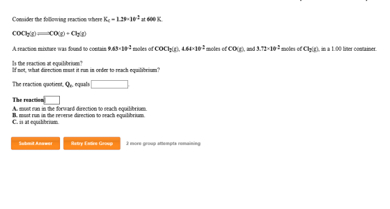 Consider the following reaction where Ke = 1.29x10-2 at 600 K. COCl2(g) CO(g) + Cl2(g) A reaction mixture was found to contai