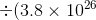 \div (3.8\times 10^{26}