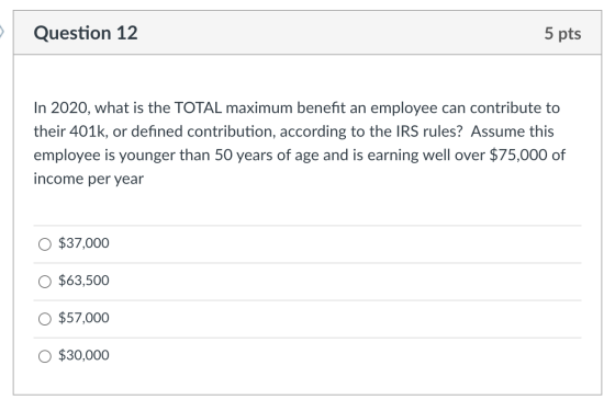 Question 12 5 pts In 2020, what is the TOTAL maximum benefit an employee can contribute to their 401k, or defined contributio