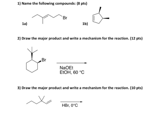 1) Name the following compounds: (8 pts) Br 1a) 1b) 2) Draw the major product and write a mechanism for the reaction. (12 pts