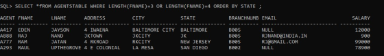 SQL> SELECT * FROM AGENTSTABLE WHERE LENGTH(FNAME) =3 OR LENGTH(FNAME=4 ORDER BY STATE ; AGENT FNAME LNAME ADDRESS CITY STATE