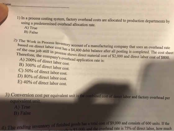 Name 1) In a process costing system, factory overhead costs are allocated to production departments by using a predetermined