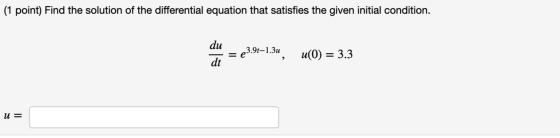 (1 point) Find the solution of the differential equation that satisfies the given initial condition. au = €3.9t-1.3u, u(0) =