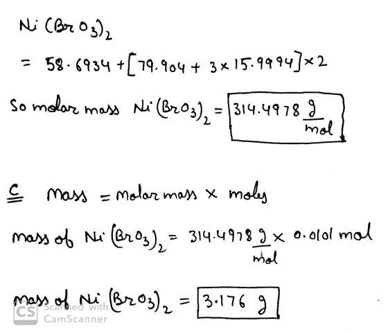 Ni (Br O3)2 = 58.6934 +(79.904 + 3x 15.9994]*2 So molar mass Ni (2003), = 314.4978.hel? ç mass = molar mass x moles mass of N