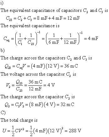 The equival ent capacitance of capacitors C2 and C3 is The equivalent capacitance is -1 4 mF b) The charge across the capacitors C2 and C3 is 23 C (4 mF) (12 V) 36 mC The voltage across the capacitor C2 is 4 V The charge across the capacitor C2 is C) The total charge is