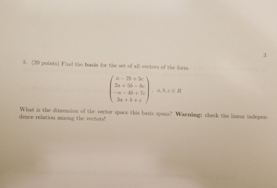 5. (20 points) Find the basis for the set of all vectors of the form (a-26 + 5c ) 2a + 5b-8c - a -46 +7c 10,5,CER 13a+b+c Wha