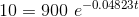 10 = 900 \ e^{-0.04823t}