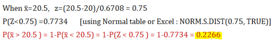When 7=20.5, z=(20.5-20)/0.6708 = 0.75 P(Z<0.75) =0.7734 [using Normal table or Excel : NORM.S.DIST(0.75, TRUE)] Pã> 20.5 ) =