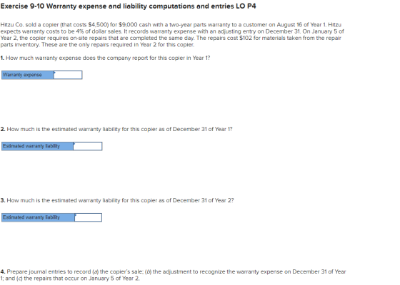 Exercise 9-10 Warranty expense and liability computations and entries LO P4 Hitzu Co. sold a copier (that costs $4,500) for $