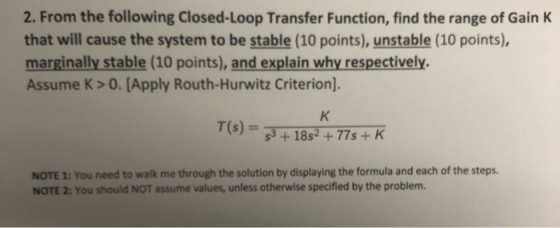 2. From the following Closed-Loop Transfer Function, find the range of Gain K that will cause the system to be stable (10 poi