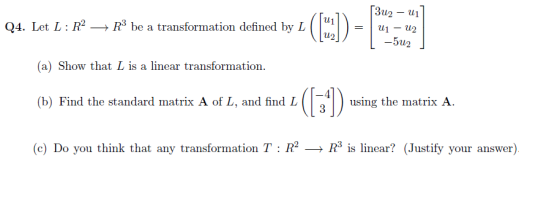 Q4. Let L: R2 + Rº be a transformation defined by L (0-2 [3u2 – U1 U1 – U2 -502 (a) Show that I is a linear transformation. (