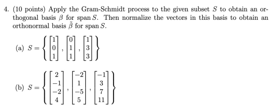 4. (10 points) Apply the Gram-Schmidt process to the given subset S to obtain an or- thogonal basis ß for span S. Then normal