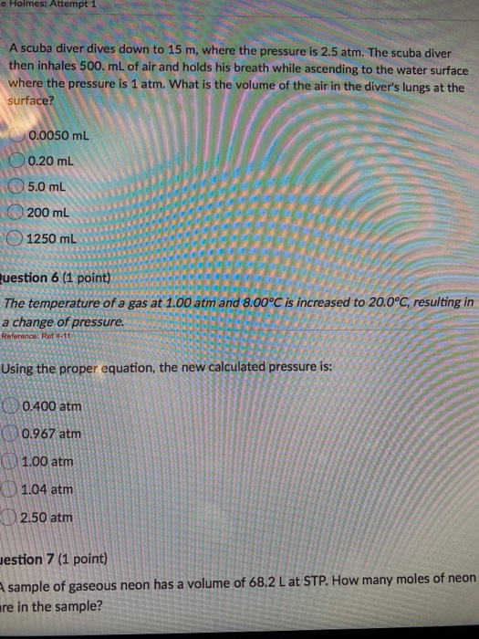 e Holmes: Attempt 1 o Holmes: Atempel A scuba diver dives down to 15 m, where the pressure is 2.5 atm. The scuba diver then i